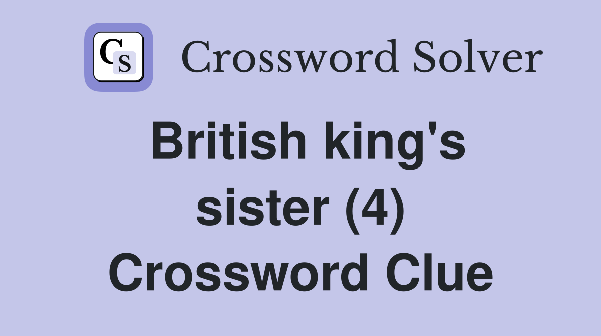 British king's sister (4) Crossword Clue Answers Crossword Solver